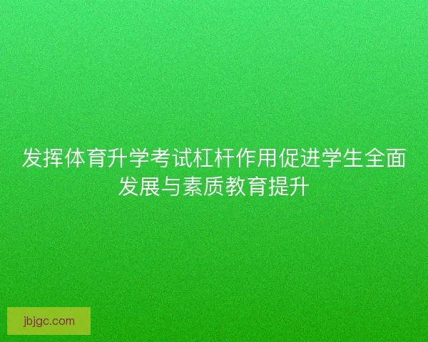 发挥体育升学考试杠杆作用促进学生全面发展与素质教育提升